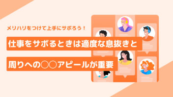 メリハリをつけて上手にサボろう！仕事をサボるときは適度な息抜きと周りへの◯◯アピールが重要